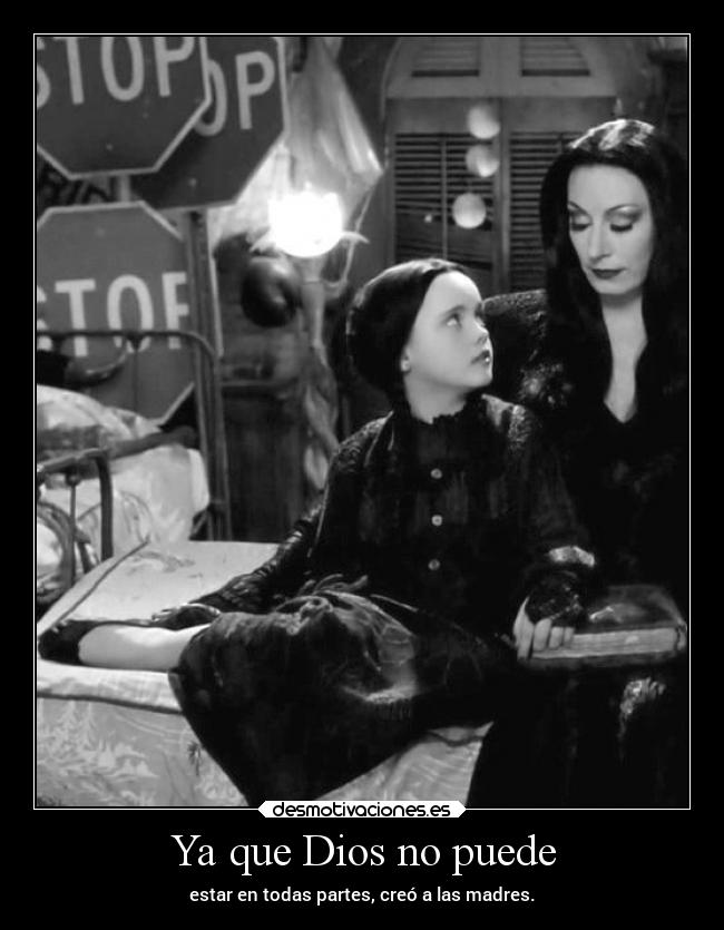 Ya que Dios no puede - estar en todas partes, creó a las madres.