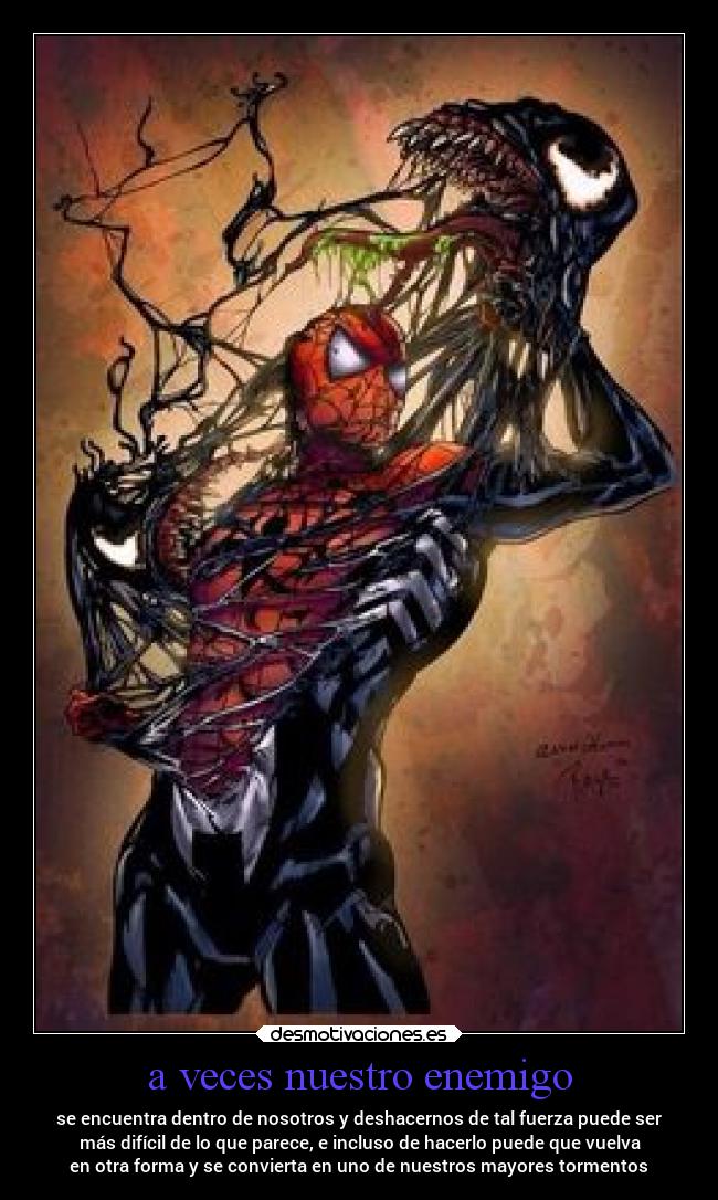 a veces nuestro enemigo - se encuentra dentro de nosotros y deshacernos de tal fuerza puede ser
más difícil de lo que parece, e incluso de hacerlo puede que vuelva
en otra forma y se convierta en uno de nuestros mayores tormentos