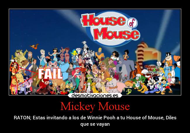 Mickey Mouse - RATON; Estas invitando a los de Winnie Pooh a tu House of Mouse, Diles
que se vayan