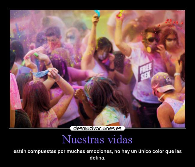 Nuestras vidas - están compuestas por muchas emociones, no hay un único color que las
defina.
