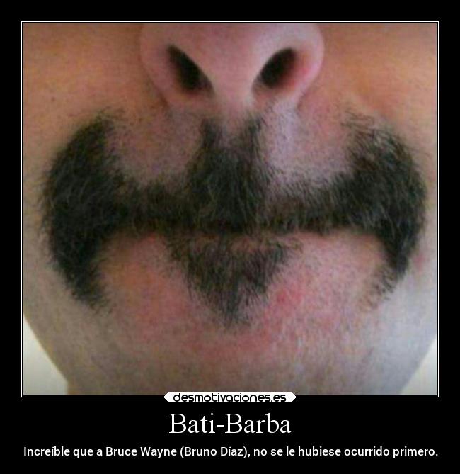 Bati-Barba - Increíble que a Bruce Wayne (Bruno Díaz), no se le hubiese ocurrido primero.