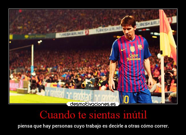 Cuando te sientas inútil - piensa que hay personas cuyo trabajo es decirle a otras cómo correr.