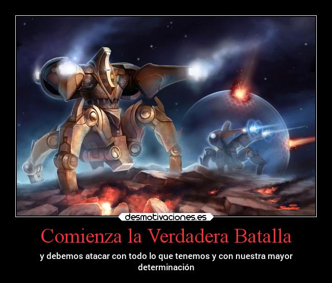 Comienza la Verdadera Batalla - y debemos atacar con todo lo que tenemos y con nuestra mayor
determinación