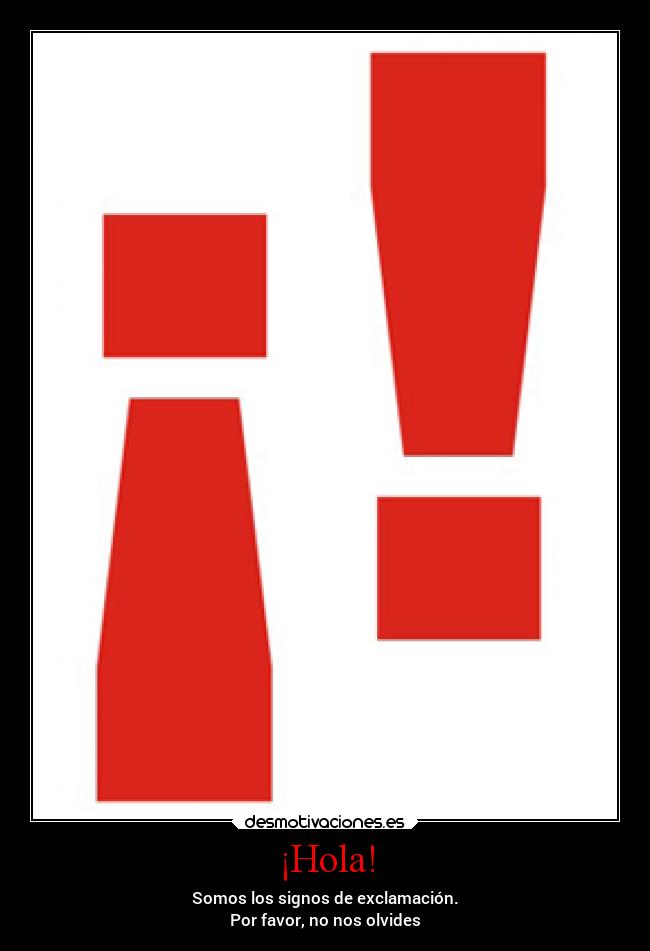 ¡Hola! - Somos los signos de exclamación.
Por favor, no nos olvides