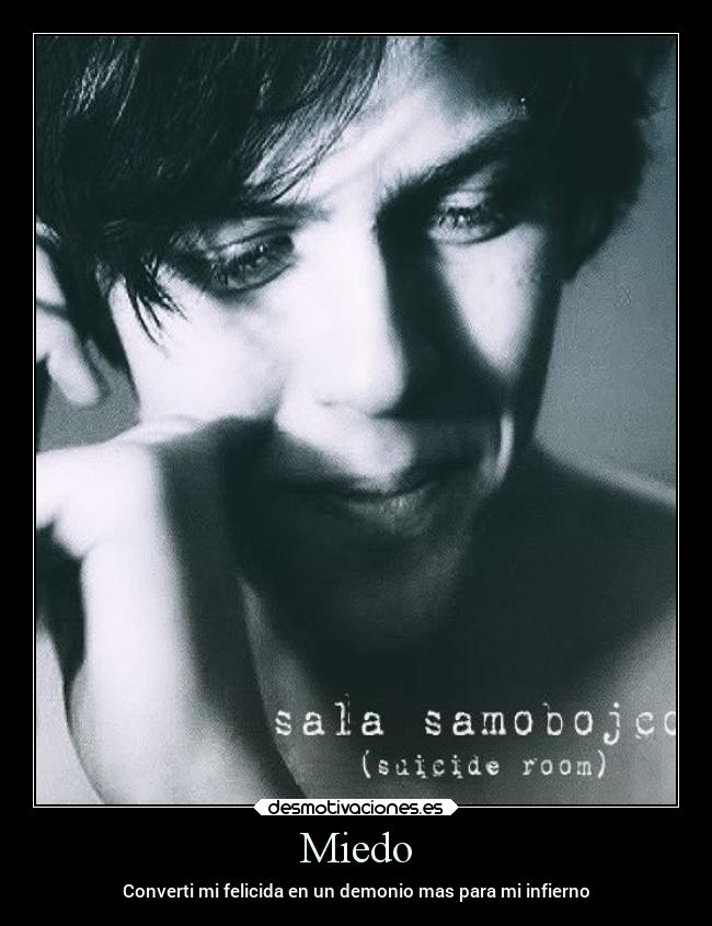Miedo - Converti mi felicida en un demonio mas para mi infierno