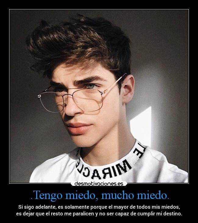 .Tengo miedo, mucho miedo. -