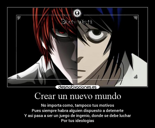 Crear un nuevo mundo - No importa como, tampoco tus motivos
Pues siempre habra alguien dispuesto a detenerte
Y asi pasa a ser un juego de ingenio, donde se debe luchar
Por tus ideologias