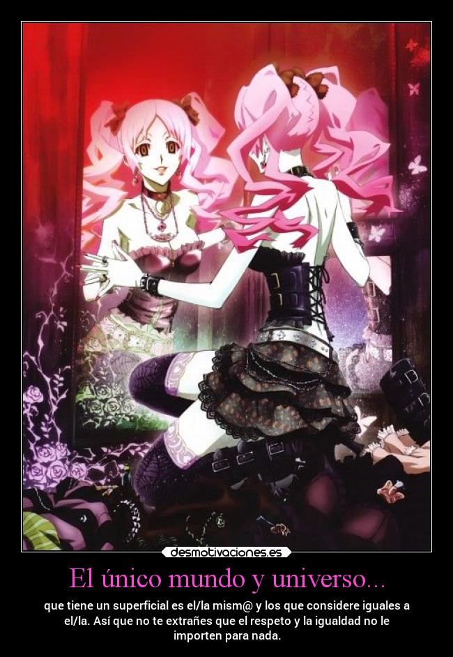 El único mundo y universo... - que tiene un superficial es el/la mism@ y los que considere iguales a
el/la. Así que no te extrañes que el respeto y la igualdad no le
importen para nada.