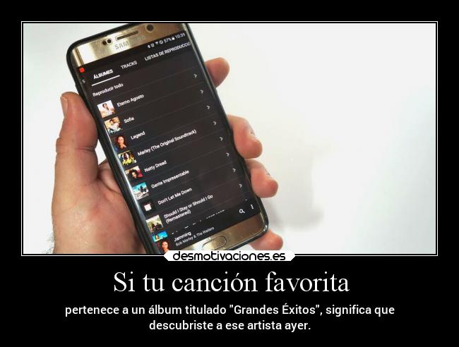 Si tu canción favorita - pertenece a un álbum titulado Grandes Éxitos, significa que
descubriste a ese artista ayer.