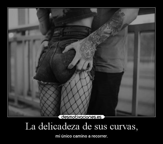 La delicadeza de sus curvas, -