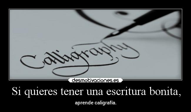 Si quieres tener una escritura bonita, - aprende caligrafía.