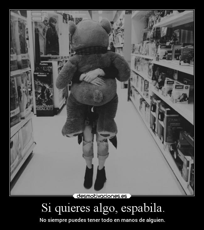 Si quieres algo, espabila. - 