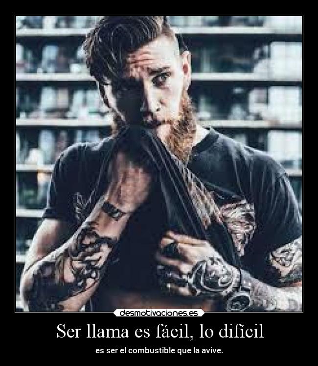 Ser llama es fácil, lo difícil - es ser el combustible que la avive.