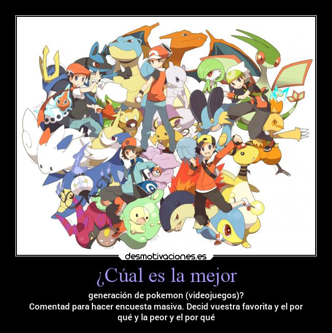 ¿Cúal es la mejor - generación de pokemon (videojuegos)?
Comentad para hacer encuesta masiva. Decid vuestra favorita y el por
qué y la peor y el por qué