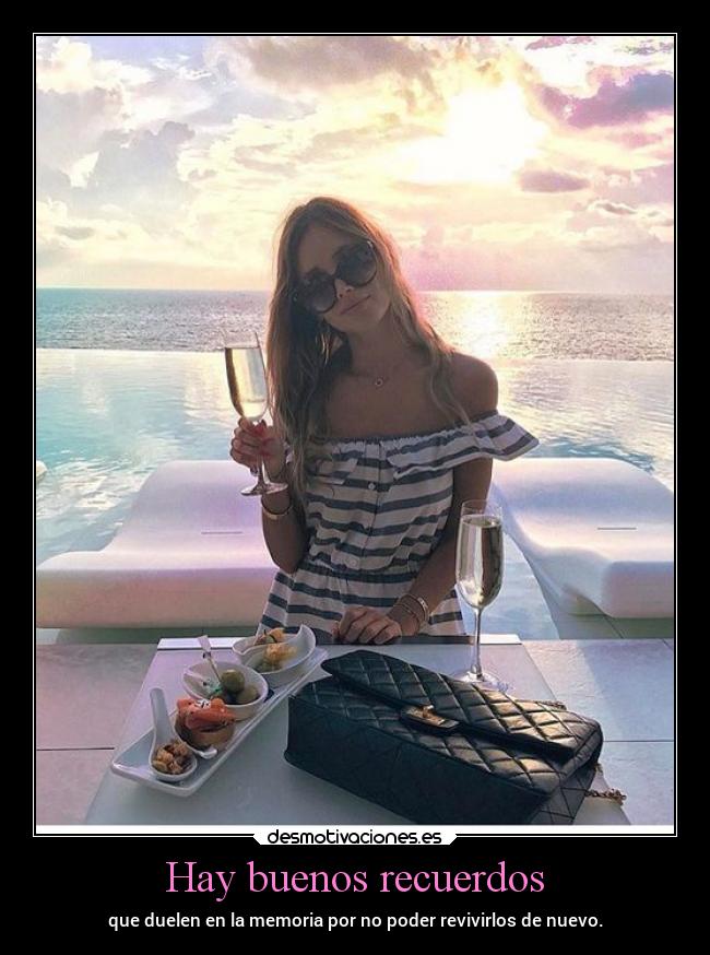 Hay buenos recuerdos - que duelen en la memoria por no poder revivirlos de nuevo.