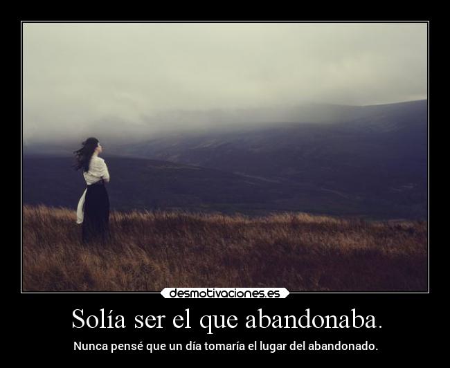 Solía ser el que abandonaba. - 