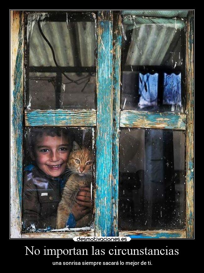 No importan las circunstancias - una sonrisa siempre sacará lo mejor de ti.