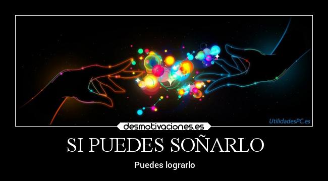 SI PUEDES SOÑARLO - Puedes lograrlo