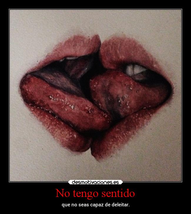 No tengo sentido - que no seas capaz de deleitar.