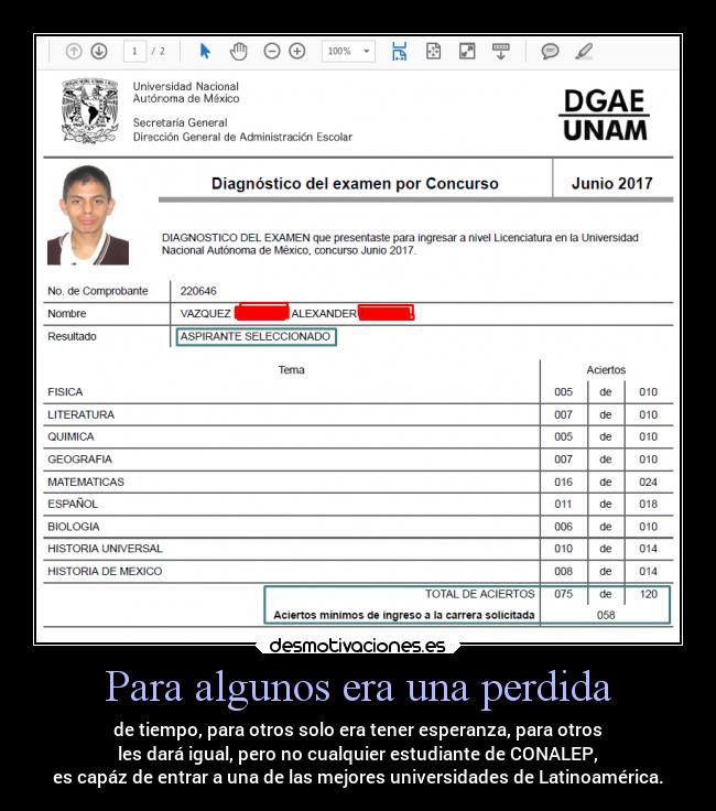 Para algunos era una perdida - de tiempo, para otros solo era tener esperanza, para otros
 les dará igual, pero no cualquier estudiante de CONALEP, 
es capáz de entrar a una de las mejores universidades de Latinoamérica.