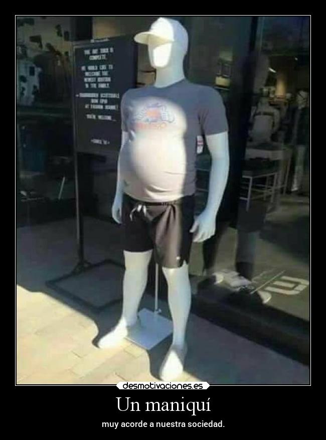 Un maniquí - muy acorde a nuestra sociedad.