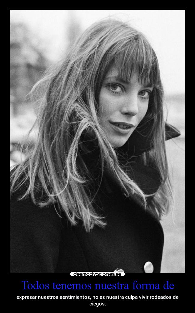Todos tenemos nuestra forma de - 