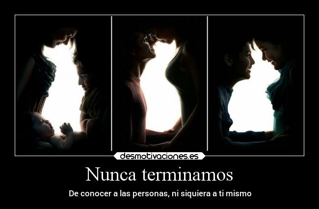 Nunca terminamos - De conocer a las personas, ni siquiera a ti mismo
