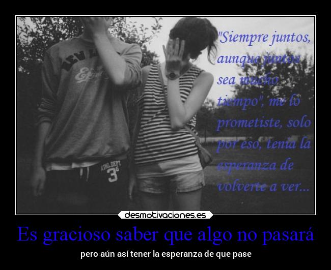 Es gracioso saber que algo no pasará - pero aún así tener la esperanza de que pase