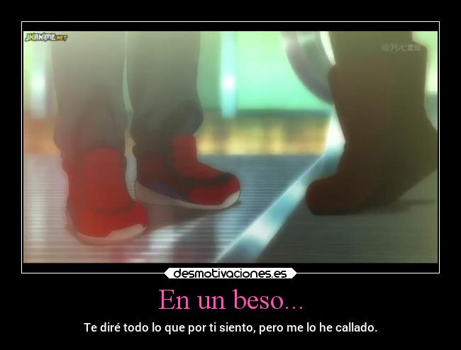 En un beso... - Te diré todo lo que por ti siento, pero me lo he callado.