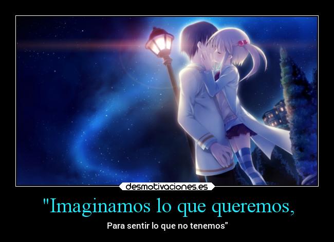 Imaginamos lo que queremos, - Para sentir lo que no tenemos