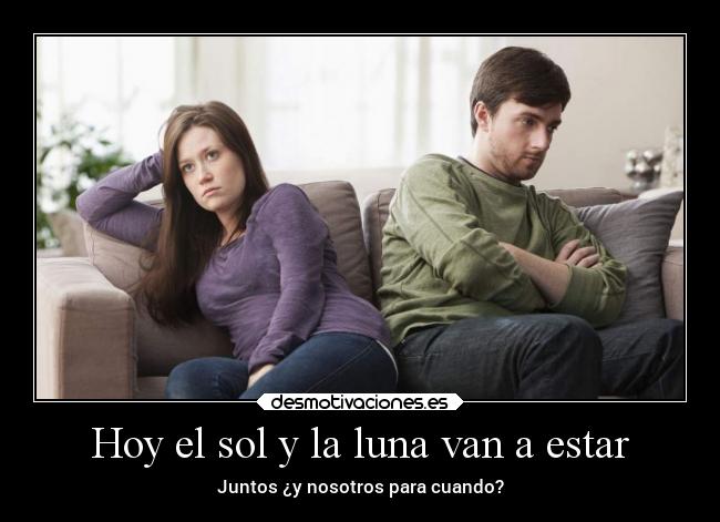 Hoy el sol y la luna van a estar - Juntos ¿y nosotros para cuando?