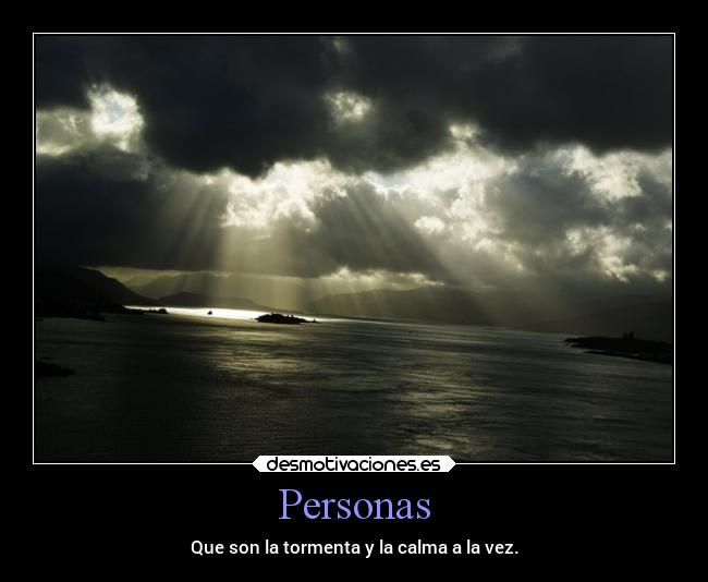 Personas - Que son la tormenta y la calma a la vez.