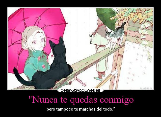 Nunca te quedas conmigo - pero tampoco te marchas del todo.