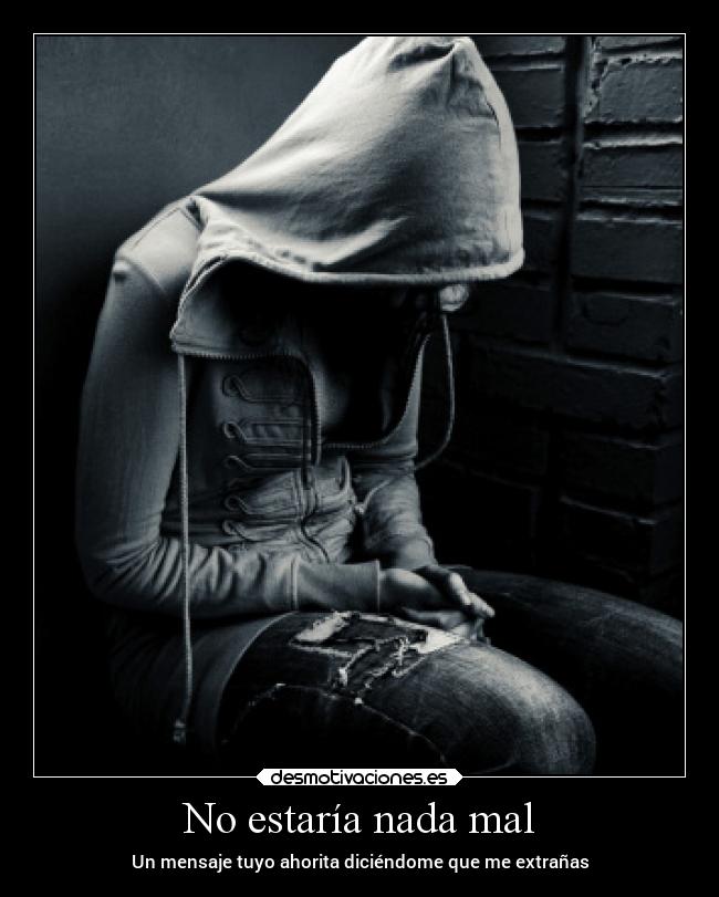 No estaría nada mal - Un mensaje tuyo ahorita diciéndome que me extrañas