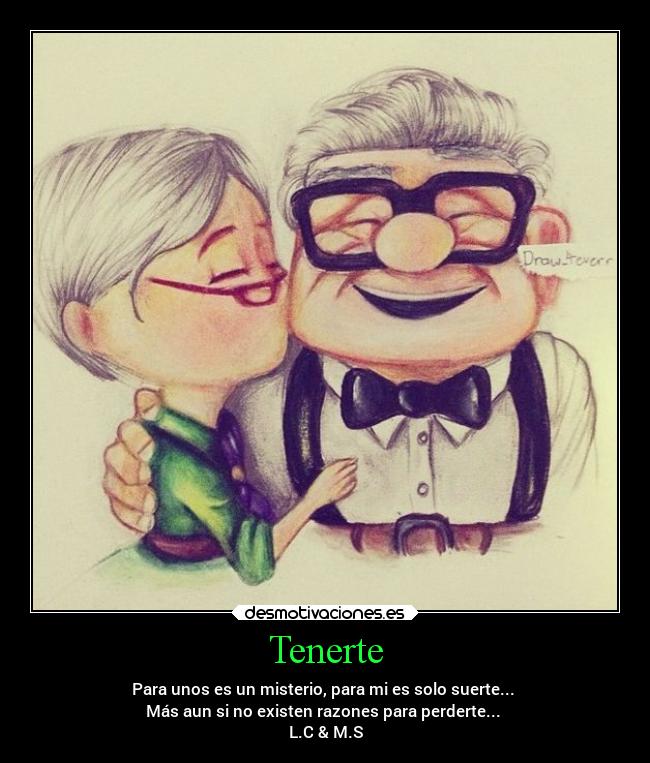 Tenerte - Para unos es un misterio, para mi es solo suerte...
Más aun si no existen razones para perderte...
L.C & M.S