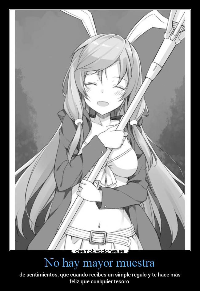 No hay mayor muestra - de sentimientos, que cuando recibes un simple regalo y te hace más
feliz que cualquier tesoro.