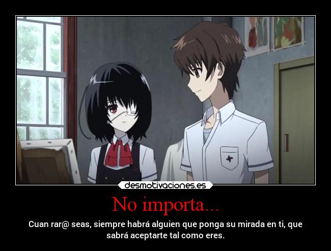 No importa... - Cuan rar@ seas, siempre habrá alguien que ponga su mirada en ti, que
sabrá aceptarte tal como eres.
