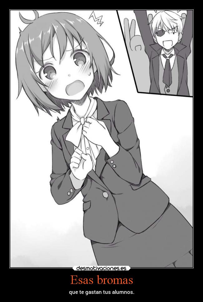 Esas bromas - que te gastan tus alumnos.