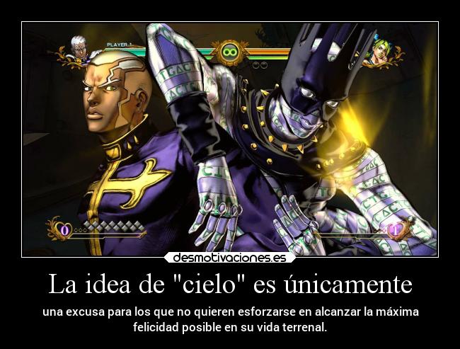 La idea de cielo es únicamente - una excusa para los que no quieren esforzarse en alcanzar la máxima
felicidad posible en su vida terrenal.