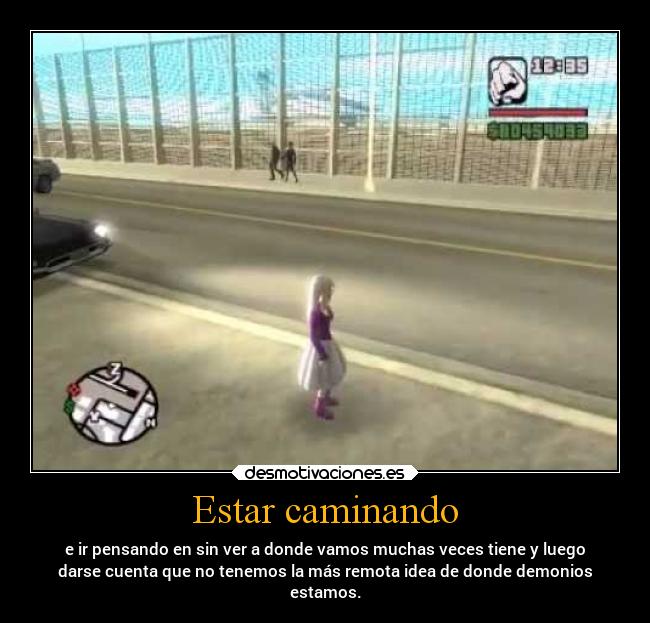 Estar caminando - e ir pensando en sin ver a donde vamos muchas veces tiene y luego
darse cuenta que no tenemos la más remota idea de donde demonios
estamos.