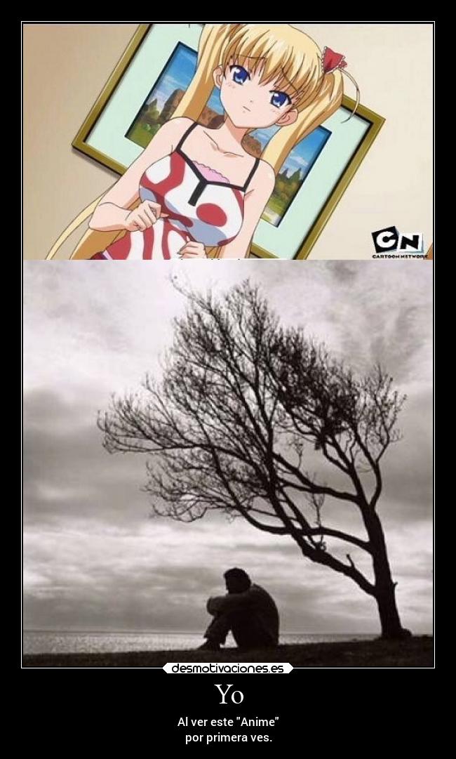 Yo - Al ver este Anime
por primera ves.