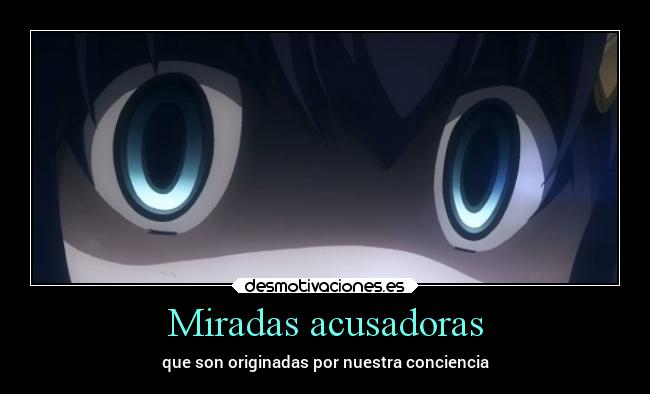 Miradas acusadoras - que son originadas por nuestra conciencia