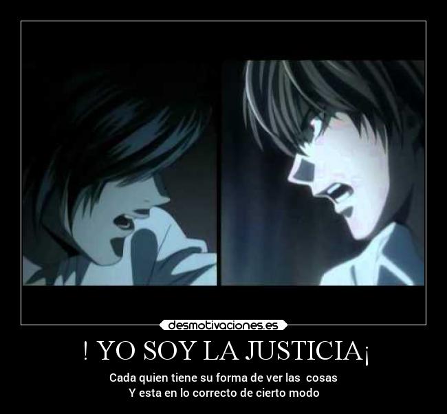 ! YO SOY LA JUSTICIA¡ - Cada quien tiene su forma de ver las cosas
Y esta en lo correcto de cierto modo
