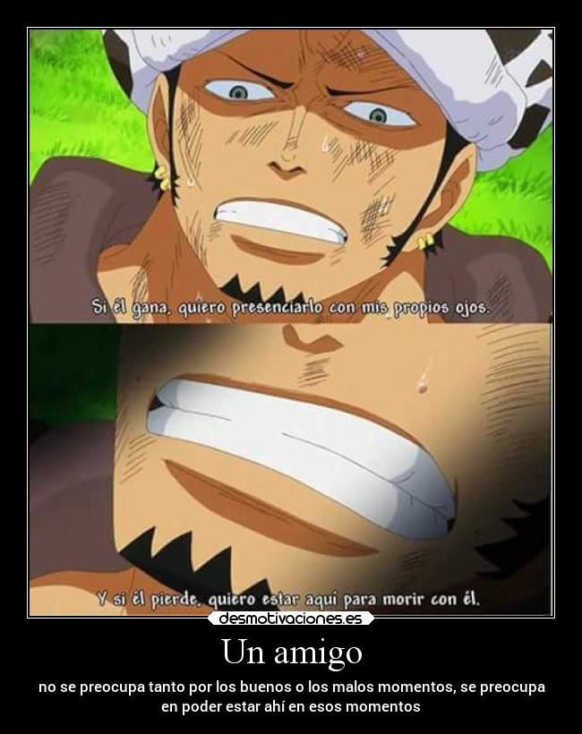Un amigo - no se preocupa tanto por los buenos o los malos momentos, se preocupa
en poder estar ahí en esos momentos