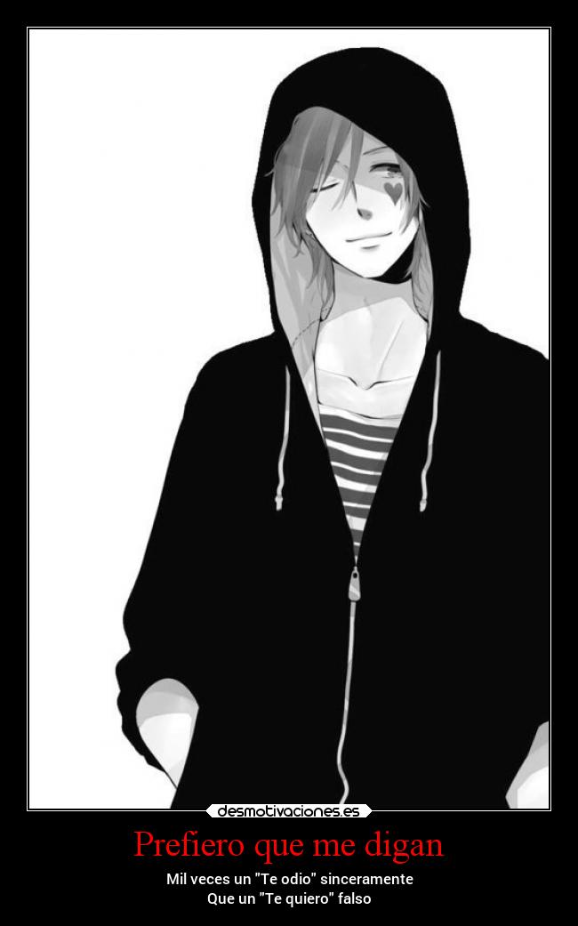 Prefiero que me digan - Mil veces un Te odio sinceramente
Que un Te quiero falso