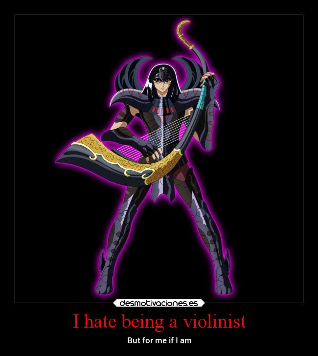 I hate being a violinist - But for me if I am