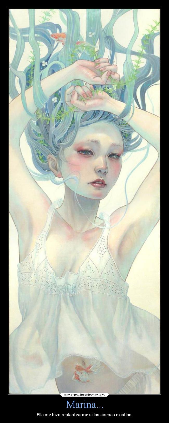 Marina... - Ella me hizo replantearme si las sirenas existían.