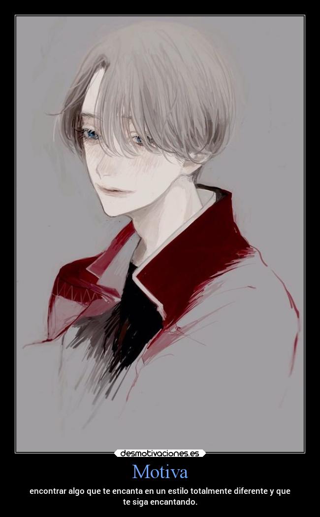 Motiva - encontrar algo que te encanta en un estilo totalmente diferente y que
te siga encantando.