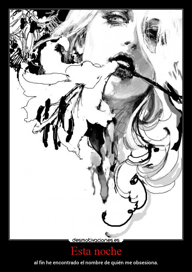 Esta noche - al fin he encontrado el nombre de quién me obsesiona.