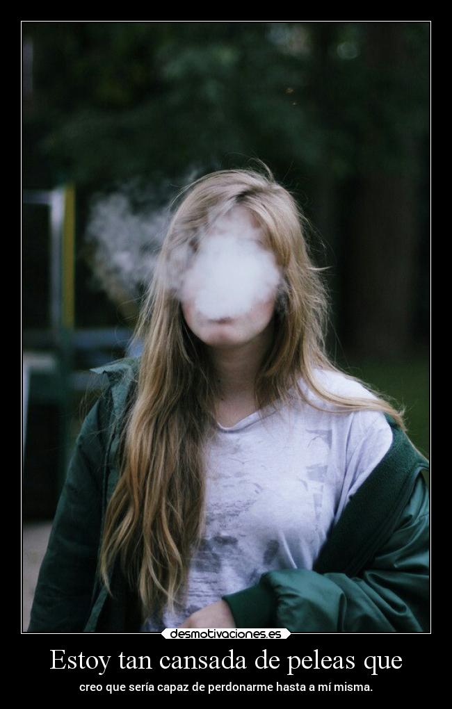 Estoy tan cansada de peleas que - 